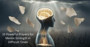 15 Powerful Prayers for Mental Strength in Difficult Times