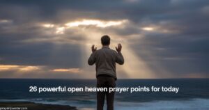 26 Powerful Open Heaven Prayer Points For Today
