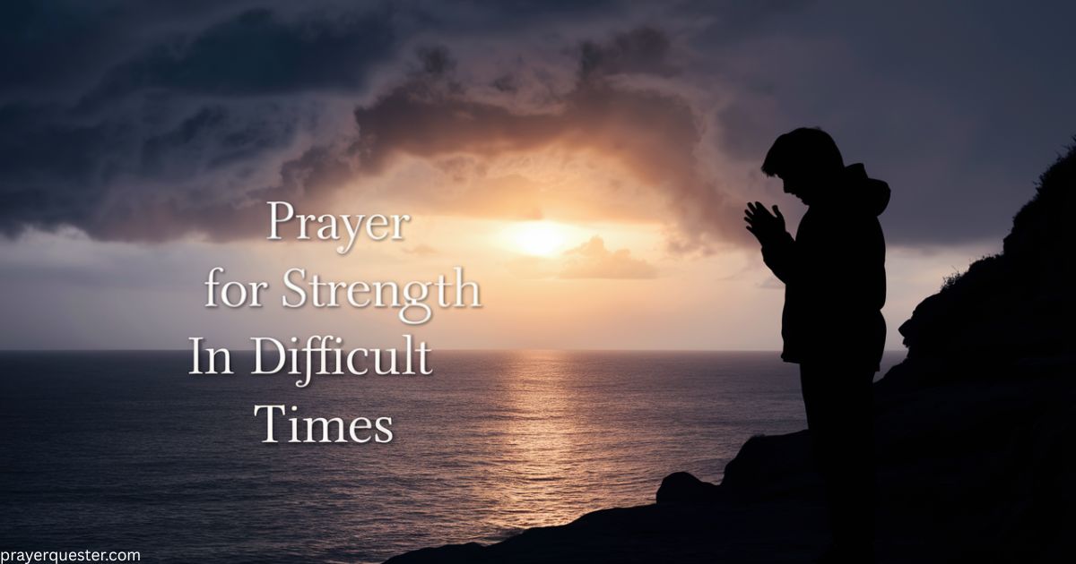 Prayer For Strength In Difficult Times